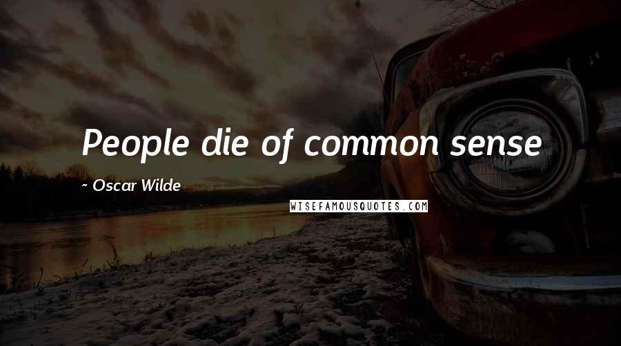 Oscar Wilde Quotes: People die of common sense