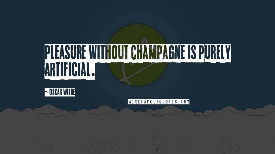 Oscar Wilde Quotes: Pleasure without Champagne is purely artificial.