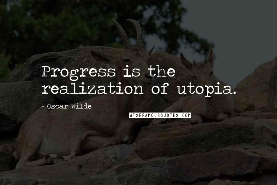 Oscar Wilde Quotes: Progress is the realization of utopia.
