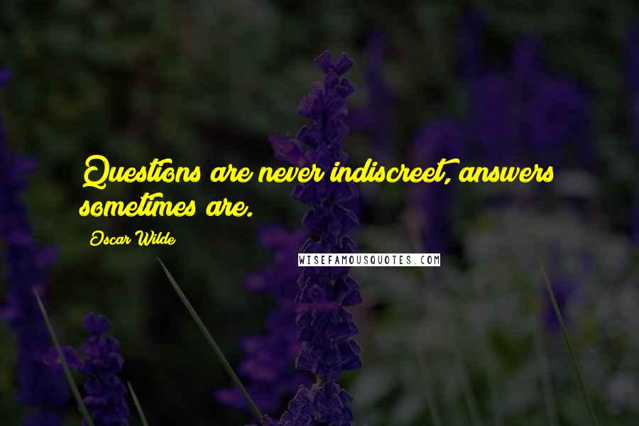 Oscar Wilde Quotes: Questions are never indiscreet, answers sometimes are.