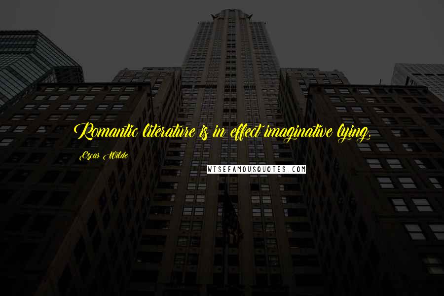Oscar Wilde Quotes: Romantic literature is in effect imaginative lying.