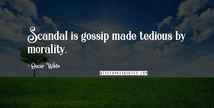 Oscar Wilde Quotes: Scandal is gossip made tedious by morality.