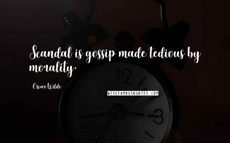 Oscar Wilde Quotes: Scandal is gossip made tedious by morality.