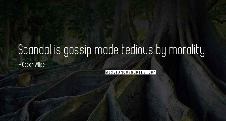 Oscar Wilde Quotes: Scandal is gossip made tedious by morality.