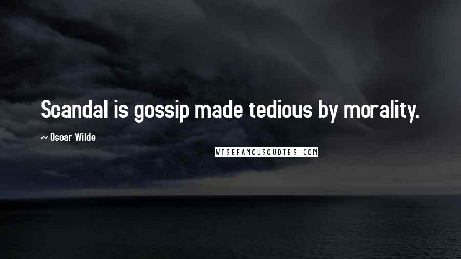 Oscar Wilde Quotes: Scandal is gossip made tedious by morality.