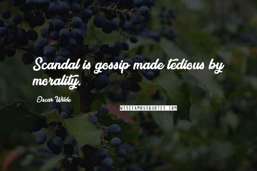 Oscar Wilde Quotes: Scandal is gossip made tedious by morality.