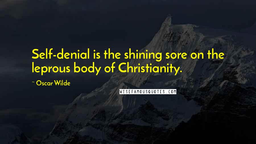 Oscar Wilde Quotes: Self-denial is the shining sore on the leprous body of Christianity.