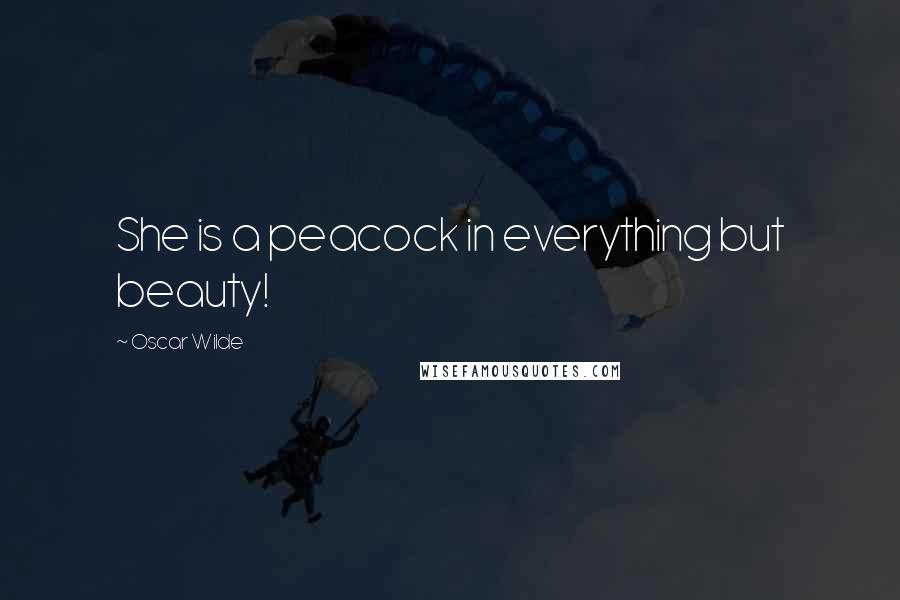 Oscar Wilde Quotes: She is a peacock in everything but beauty!