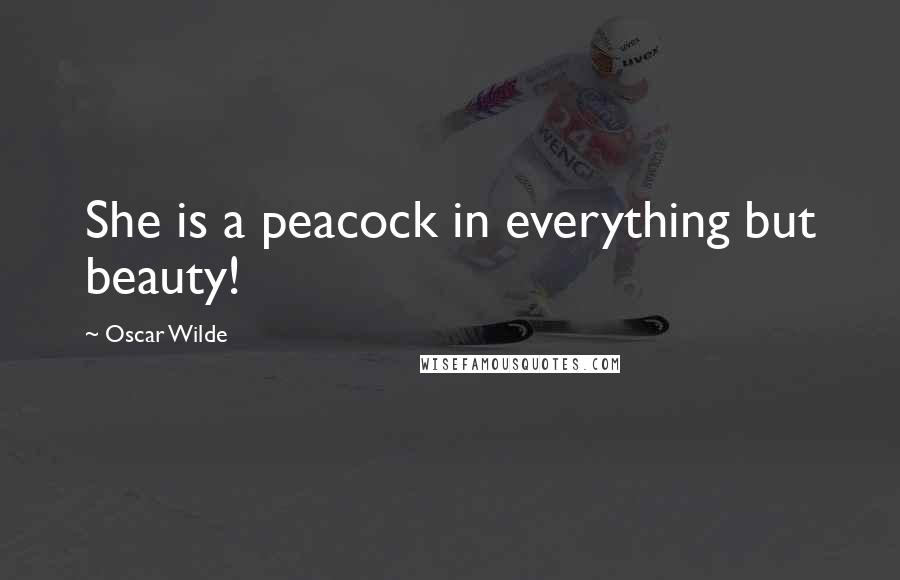 Oscar Wilde Quotes: She is a peacock in everything but beauty!