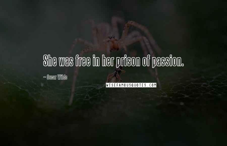 Oscar Wilde Quotes: She was free in her prison of passion.