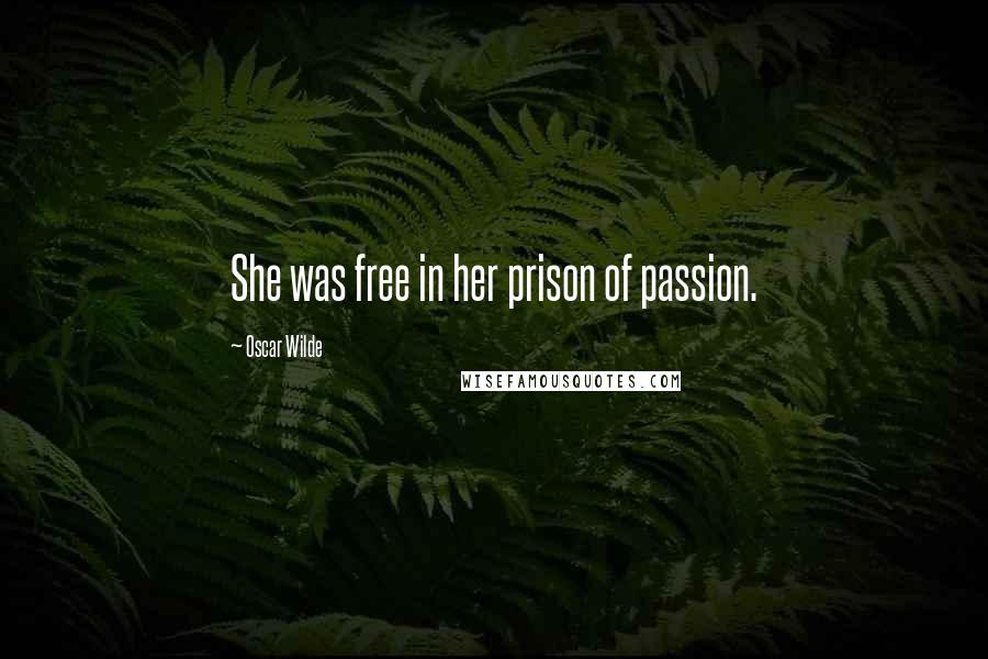 Oscar Wilde Quotes: She was free in her prison of passion.