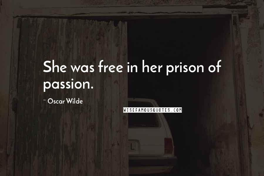 Oscar Wilde Quotes: She was free in her prison of passion.