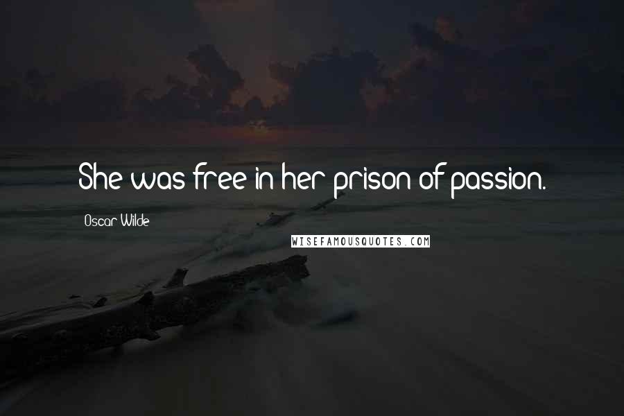 Oscar Wilde Quotes: She was free in her prison of passion.