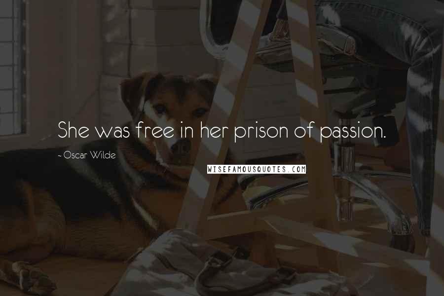 Oscar Wilde Quotes: She was free in her prison of passion.