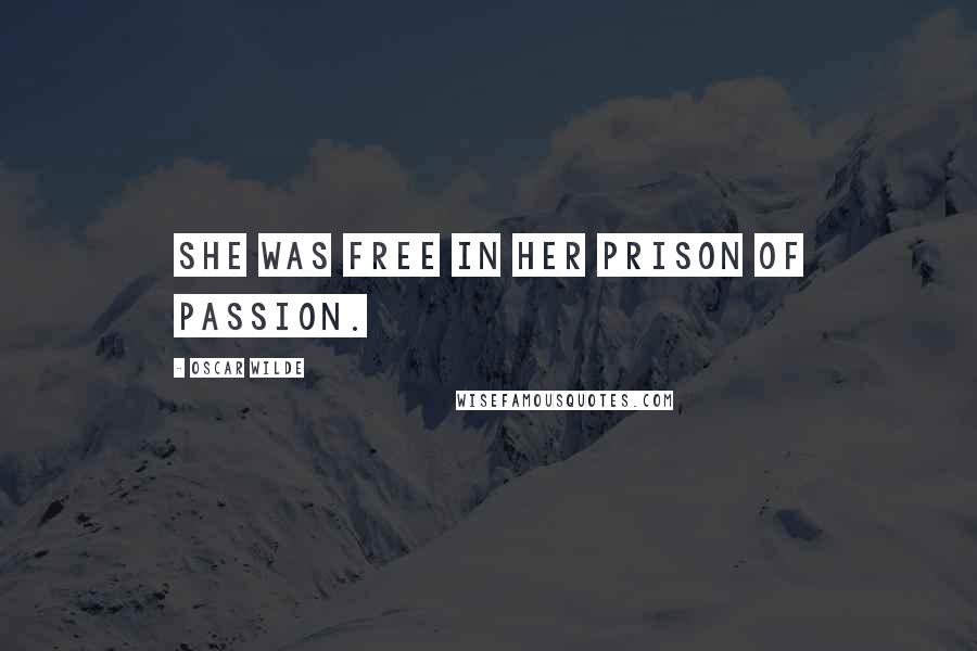 Oscar Wilde Quotes: She was free in her prison of passion.