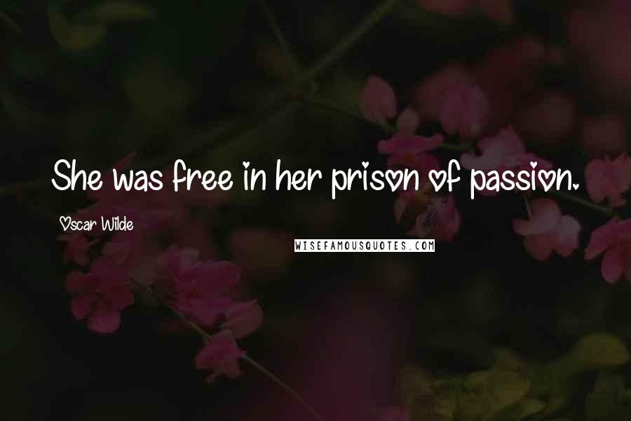 Oscar Wilde Quotes: She was free in her prison of passion.