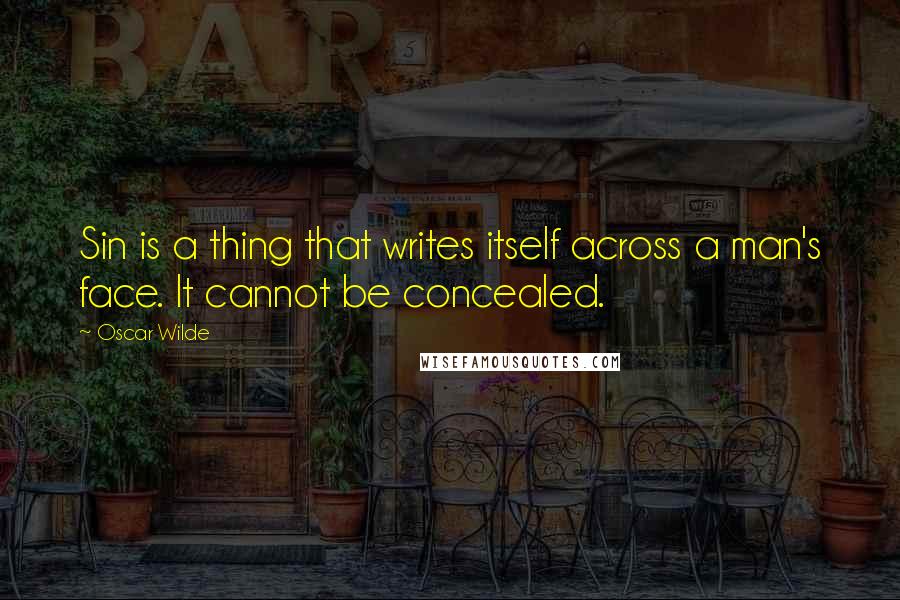 Oscar Wilde Quotes: Sin is a thing that writes itself across a man's face. It cannot be concealed.