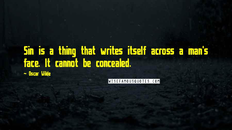 Oscar Wilde Quotes: Sin is a thing that writes itself across a man's face. It cannot be concealed.