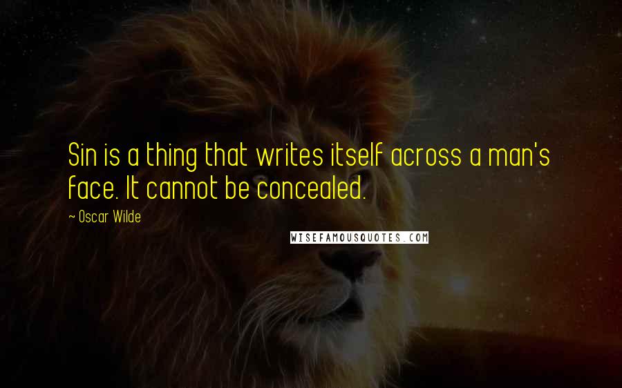 Oscar Wilde Quotes: Sin is a thing that writes itself across a man's face. It cannot be concealed.