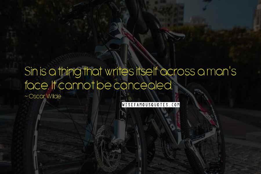 Oscar Wilde Quotes: Sin is a thing that writes itself across a man's face. It cannot be concealed.