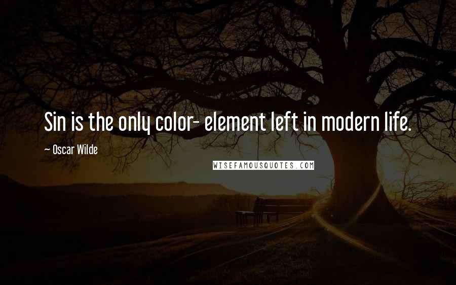 Oscar Wilde Quotes: Sin is the only color- element left in modern life.