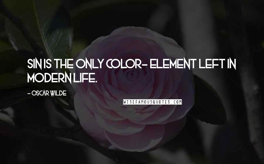 Oscar Wilde Quotes: Sin is the only color- element left in modern life.