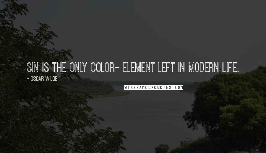 Oscar Wilde Quotes: Sin is the only color- element left in modern life.