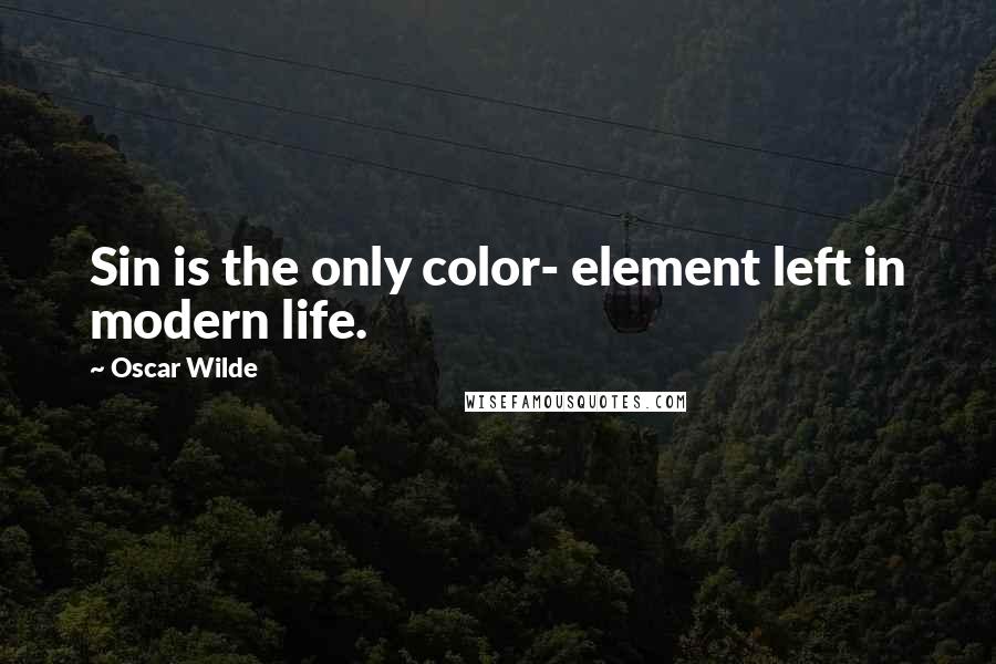 Oscar Wilde Quotes: Sin is the only color- element left in modern life.