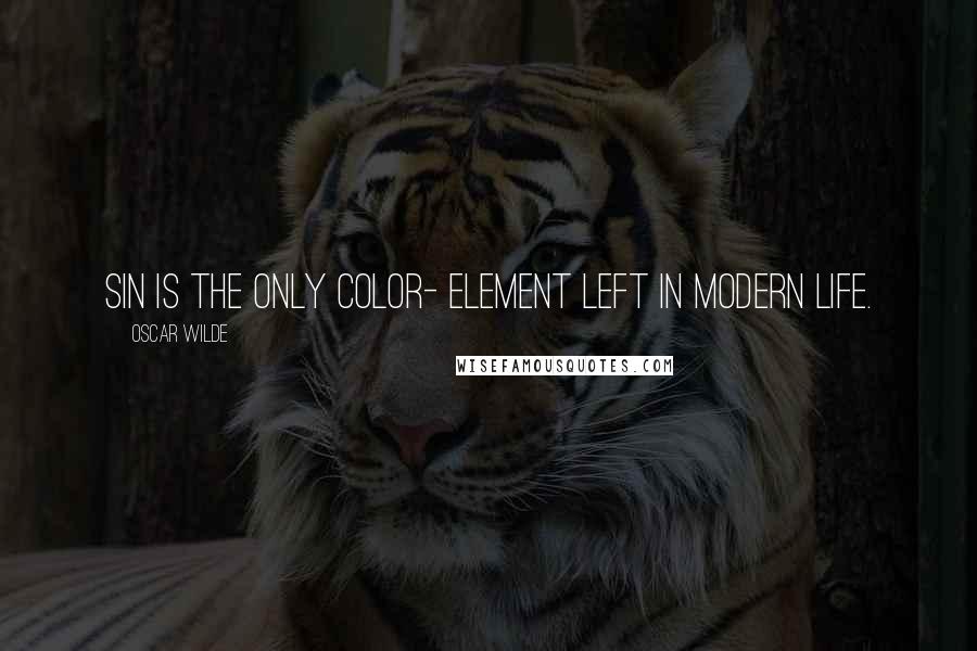 Oscar Wilde Quotes: Sin is the only color- element left in modern life.