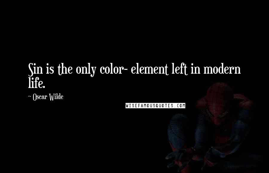 Oscar Wilde Quotes: Sin is the only color- element left in modern life.