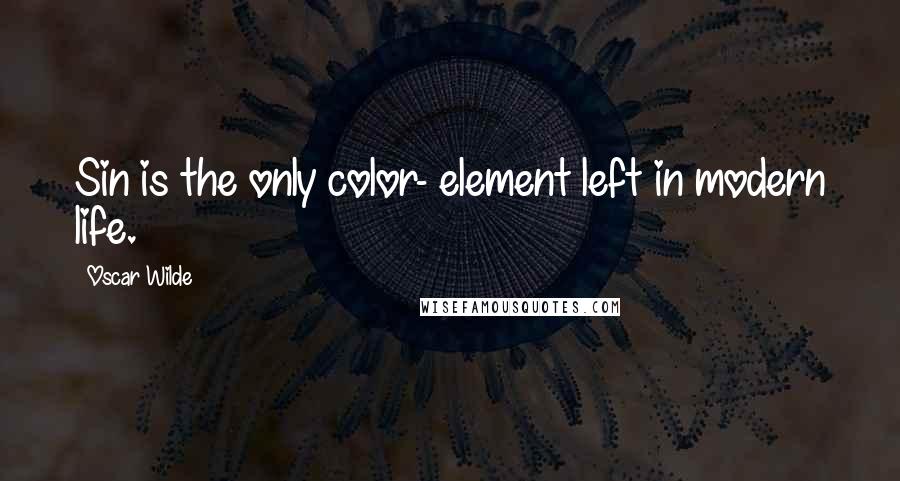 Oscar Wilde Quotes: Sin is the only color- element left in modern life.