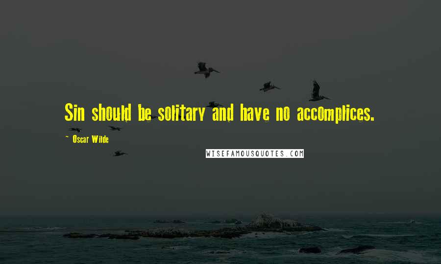 Oscar Wilde Quotes: Sin should be solitary and have no accomplices.