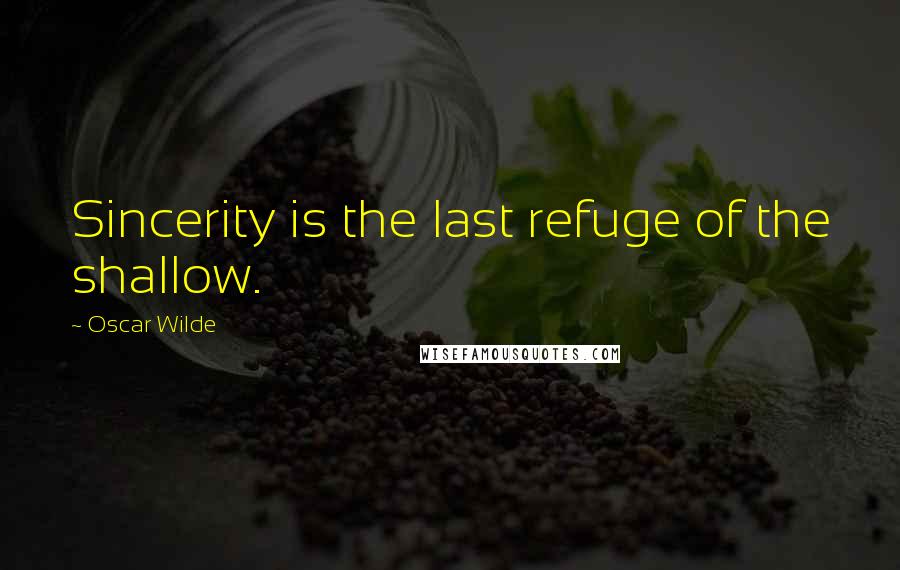 Oscar Wilde Quotes: Sincerity is the last refuge of the shallow.