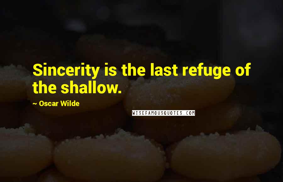 Oscar Wilde Quotes: Sincerity is the last refuge of the shallow.