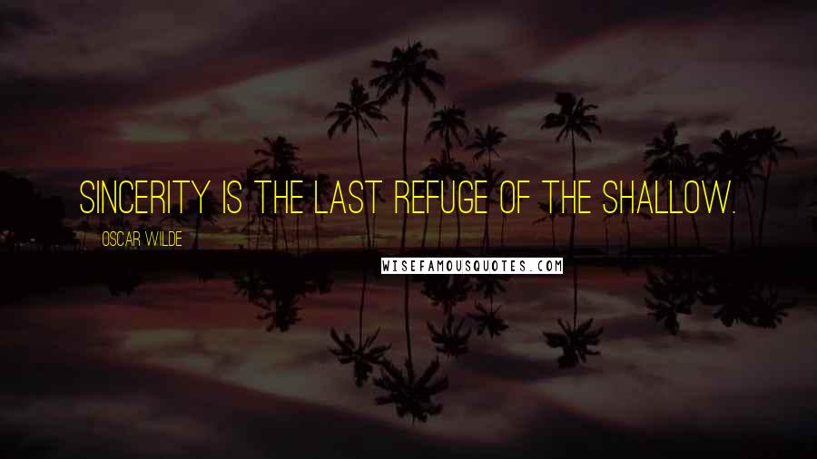 Oscar Wilde Quotes: Sincerity is the last refuge of the shallow.