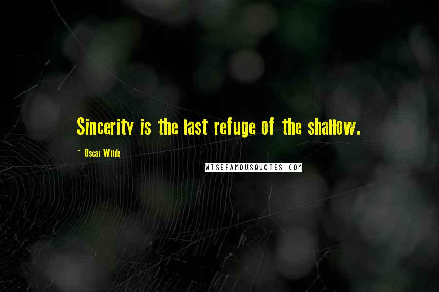 Oscar Wilde Quotes: Sincerity is the last refuge of the shallow.