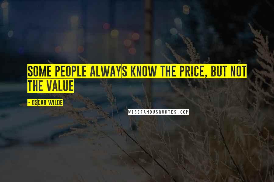 Oscar Wilde Quotes: Some people always know the price, but not the value