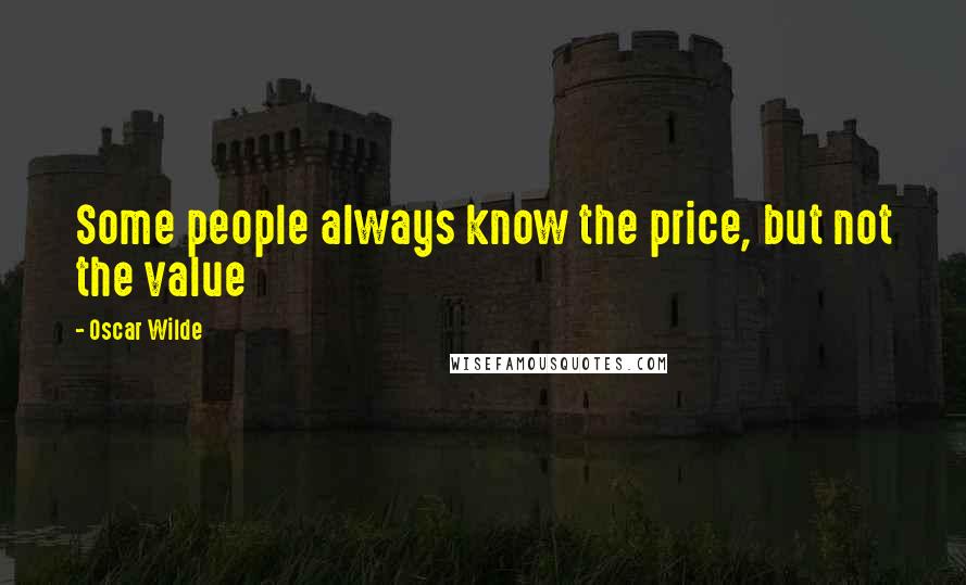 Oscar Wilde Quotes: Some people always know the price, but not the value