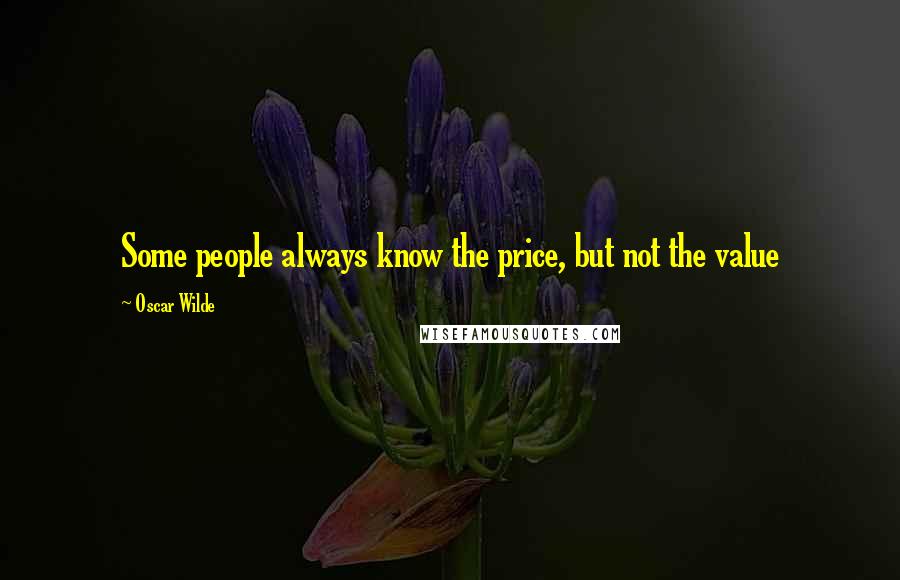 Oscar Wilde Quotes: Some people always know the price, but not the value