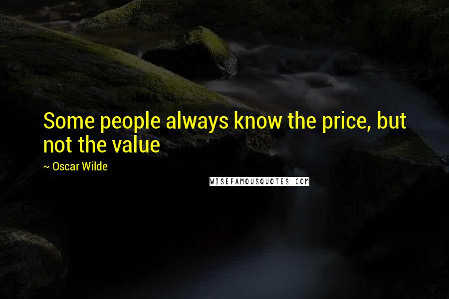 Oscar Wilde Quotes: Some people always know the price, but not the value