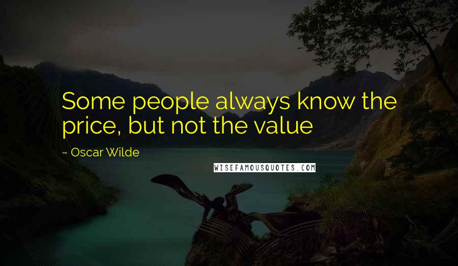 Oscar Wilde Quotes: Some people always know the price, but not the value