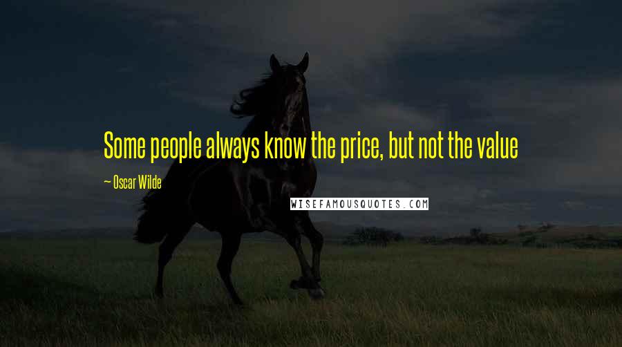 Oscar Wilde Quotes: Some people always know the price, but not the value