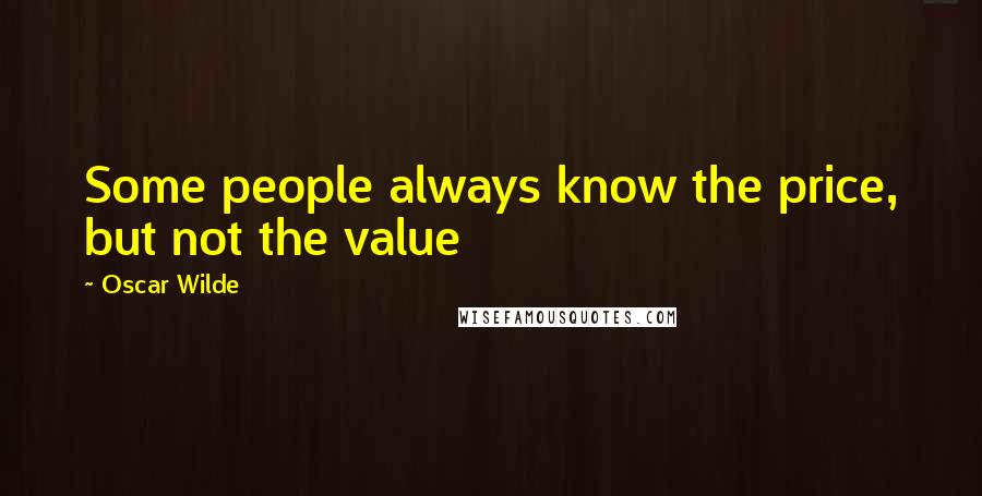 Oscar Wilde Quotes: Some people always know the price, but not the value