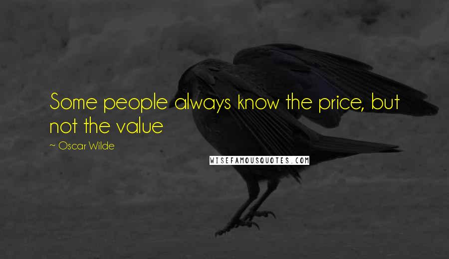 Oscar Wilde Quotes: Some people always know the price, but not the value