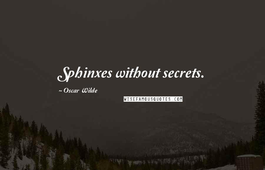 Oscar Wilde Quotes: Sphinxes without secrets.