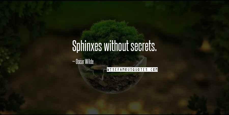 Oscar Wilde Quotes: Sphinxes without secrets.