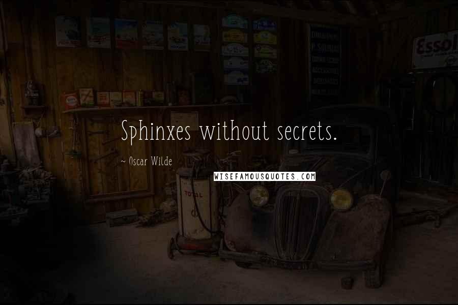 Oscar Wilde Quotes: Sphinxes without secrets.