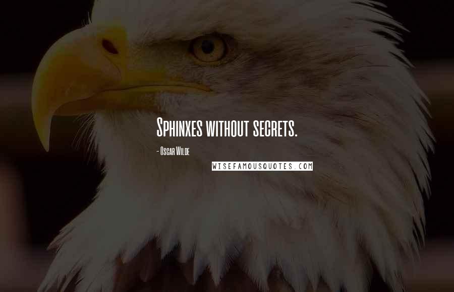 Oscar Wilde Quotes: Sphinxes without secrets.