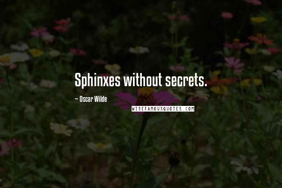 Oscar Wilde Quotes: Sphinxes without secrets.