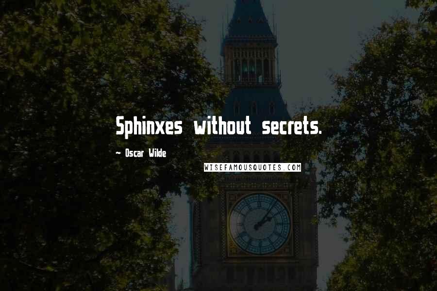 Oscar Wilde Quotes: Sphinxes without secrets.